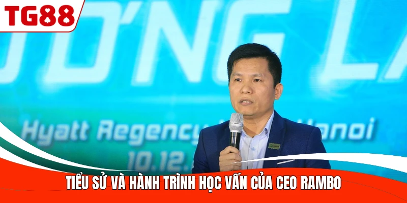 Tiểu sử và hành trình học vấn của CEO Rambo